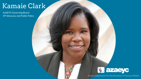 Kamaie Clark: AzAEYC Board VP, Advocacy and Public Policy | AzAEYC